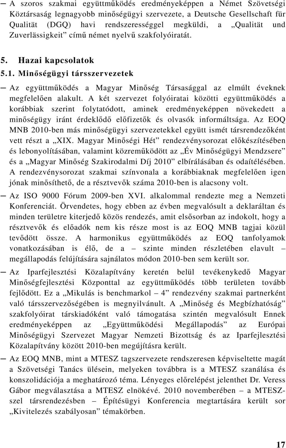 A két szervezet folyóiratai közötti együttműködés a korábbiak szerint folytatódott, aminek eredményeképpen növekedett a minőségügy iránt érdeklődő előfizetők és olvasók informáltsága.