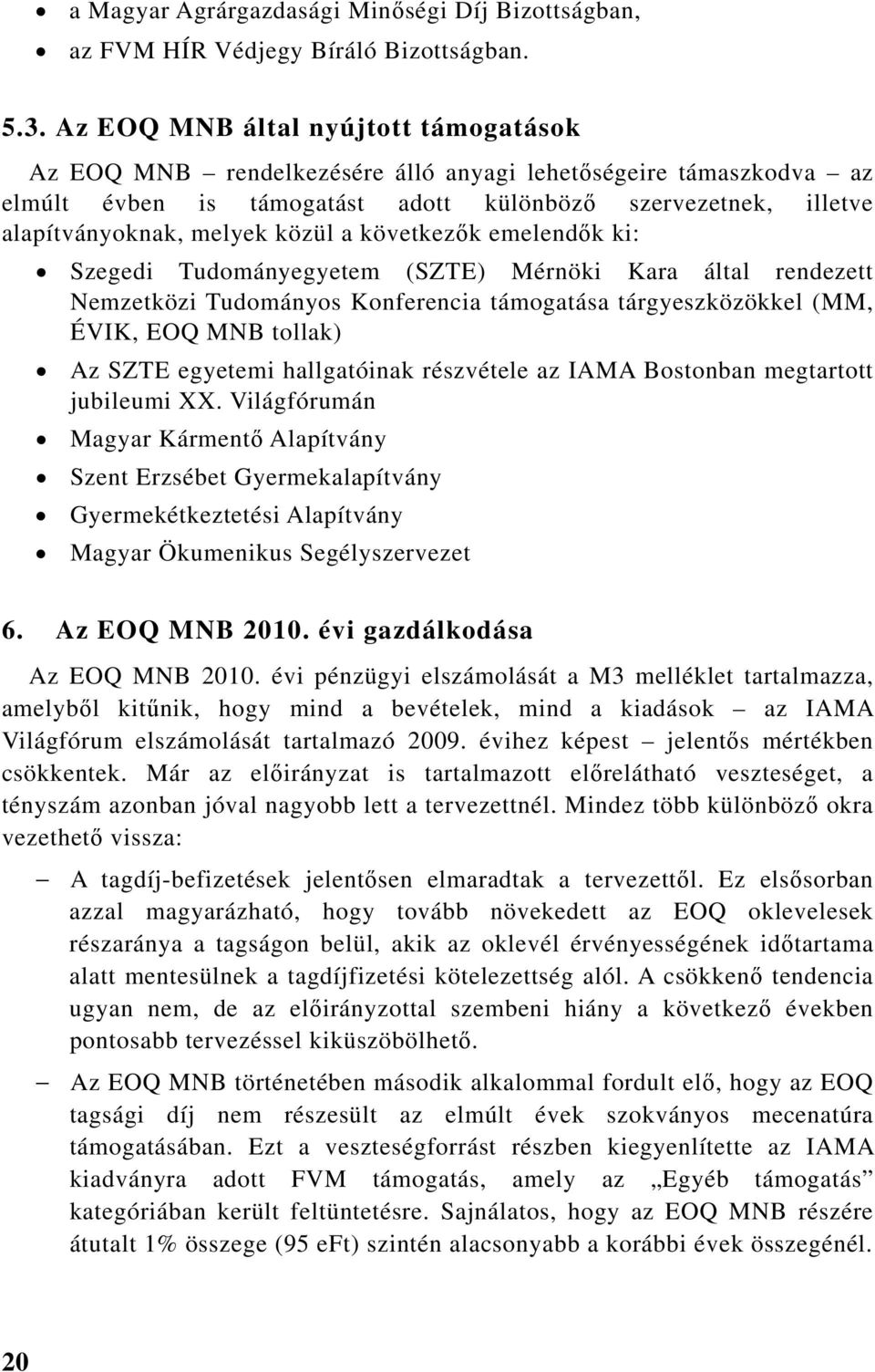 következők emelendők ki: Szegedi Tudományegyetem (SZTE) Mérnöki Kara által rendezett Nemzetközi Tudományos Konferencia támogatása tárgyeszközökkel (MM, ÉVIK, EOQ tollak) Az SZTE egyetemi hallgatóinak