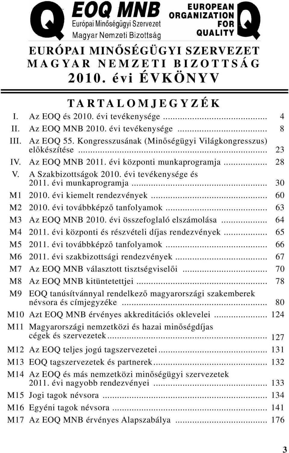 .. 30 M1 2010. évi kiemelt rendezvények... 60 M2 2010. évi továbbképző tanfolyamok... 63 M3 Az EOQ 2010. évi összefoglaló elszámolása... 64 M4 2011. évi központi és részvételi díjas rendezvények.