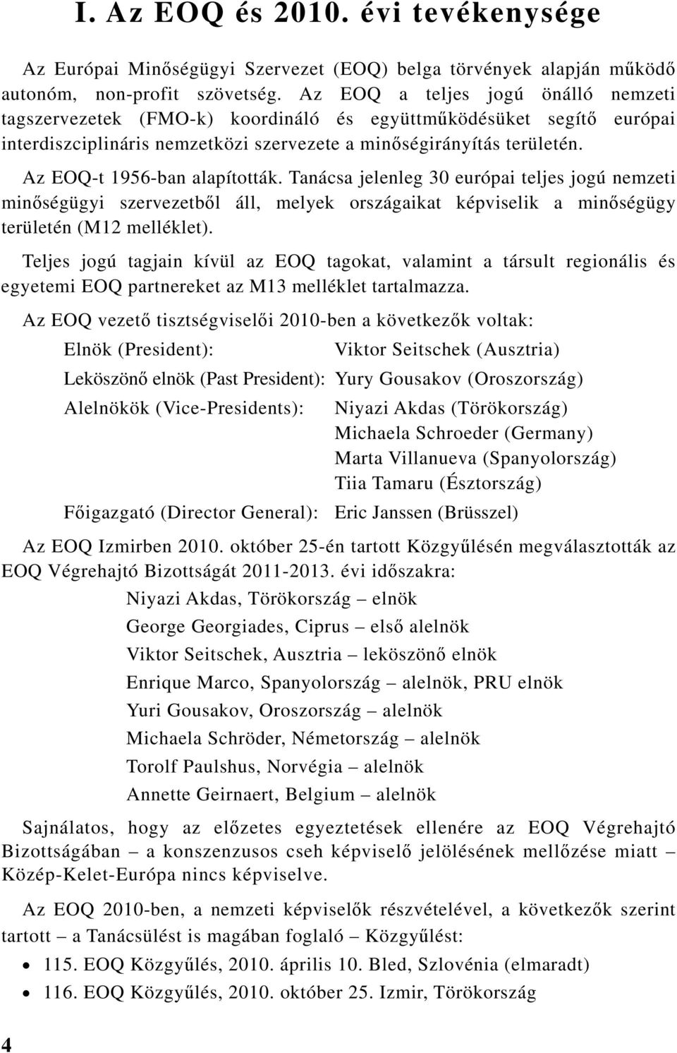 Az EOQ-t 1956-ban alapították. Tanácsa jelenleg 30 európai teljes jogú nemzeti minőségügyi szervezetből áll, melyek országaikat képviselik a minőségügy területén (M12 melléklet).