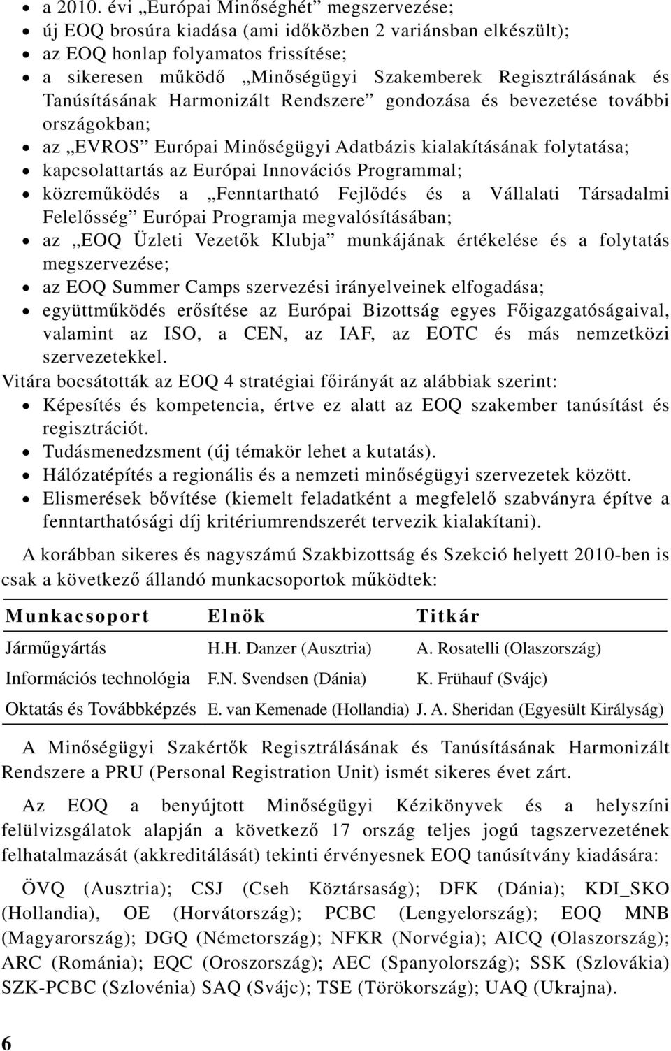 és Tanúsításának Harmonizált Rendszere gondozása és bevezetése további országokban; az EVROS Európai Minőségügyi Adatbázis kialakításának folytatása; kapcsolattartás az Európai Innovációs Programmal;