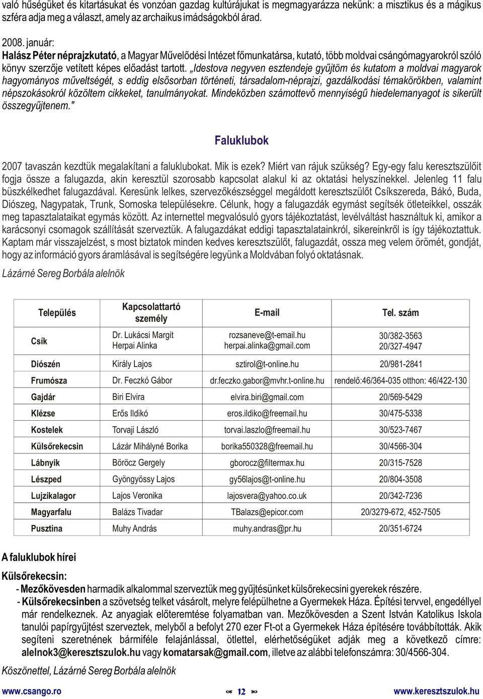 Idestova negyven esztendeje gyûjtöm és kutatom a moldvai magyarok hagyományos mûveltségét, s eddig elsõsorban történeti, társadalom-néprajzi, gazdálkodási témakörökben, valamint népszokásokról