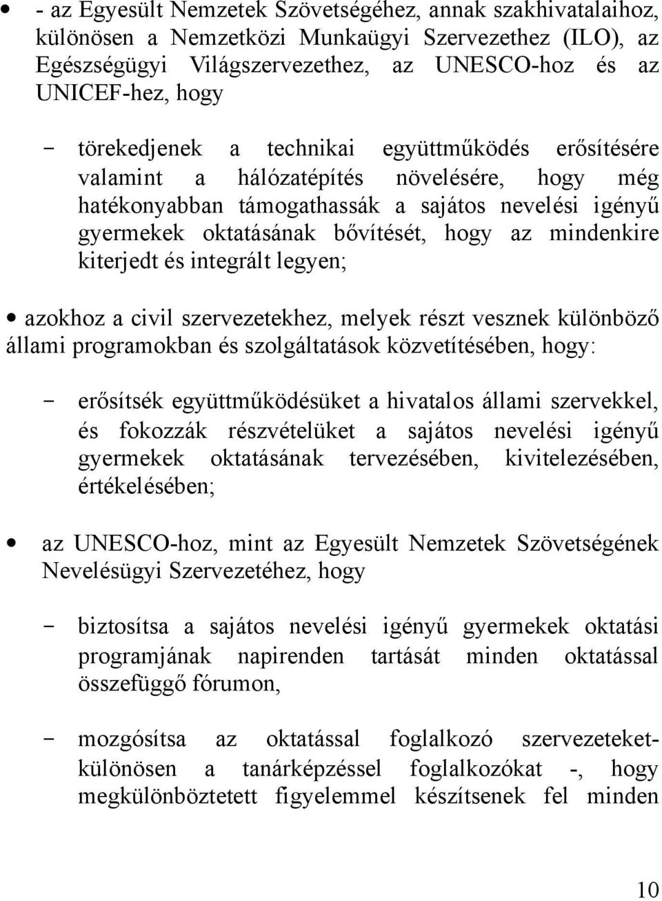 mindenkire kiterjedt és integrált legyen; azokhoz a civil szervezetekhez, melyek részt vesznek különböző állami programokban és szolgáltatások közvetítésében, hogy: - erősítsék együttműködésüket a