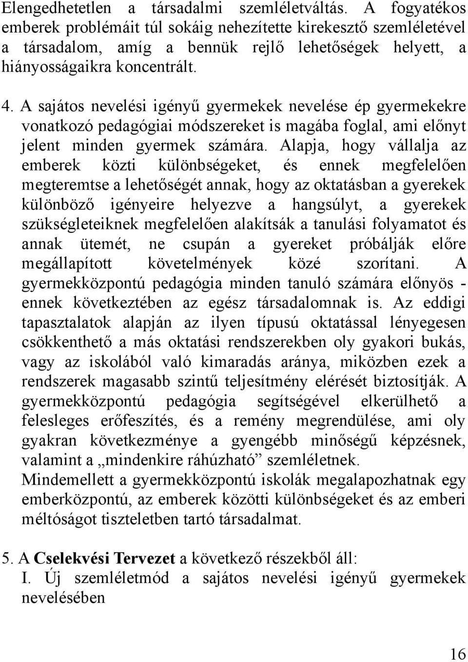 A sajátos nevelési igényű gyermekek nevelése ép gyermekekre vonatkozó pedagógiai módszereket is magába foglal, ami előnyt jelent minden gyermek számára.