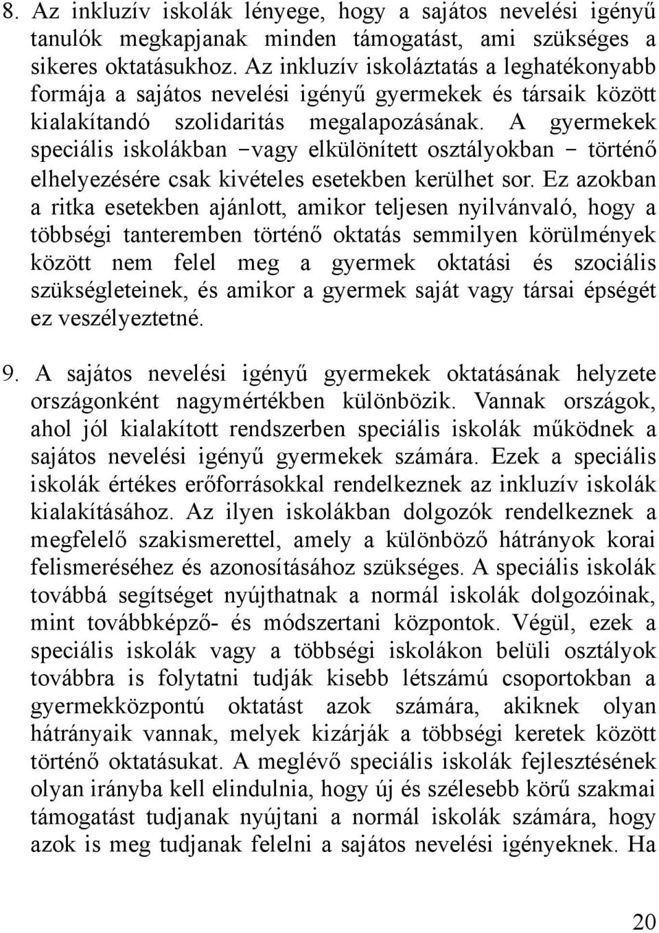 A gyermekek speciális iskolákban -vagy elkülönített osztályokban - történő elhelyezésére csak kivételes esetekben kerülhet sor.