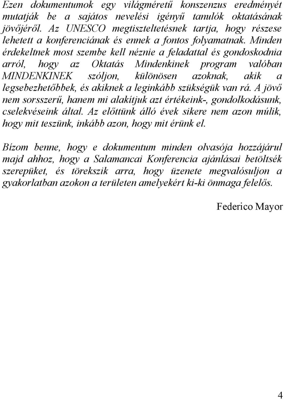 Minden érdekeltnek most szembe kell néznie a feladattal és gondoskodnia arról, hogy az Oktatás Mindenkinek program valóban MINDENKINEK szóljon, különösen azoknak, akik a legsebezhetőbbek, és akiknek