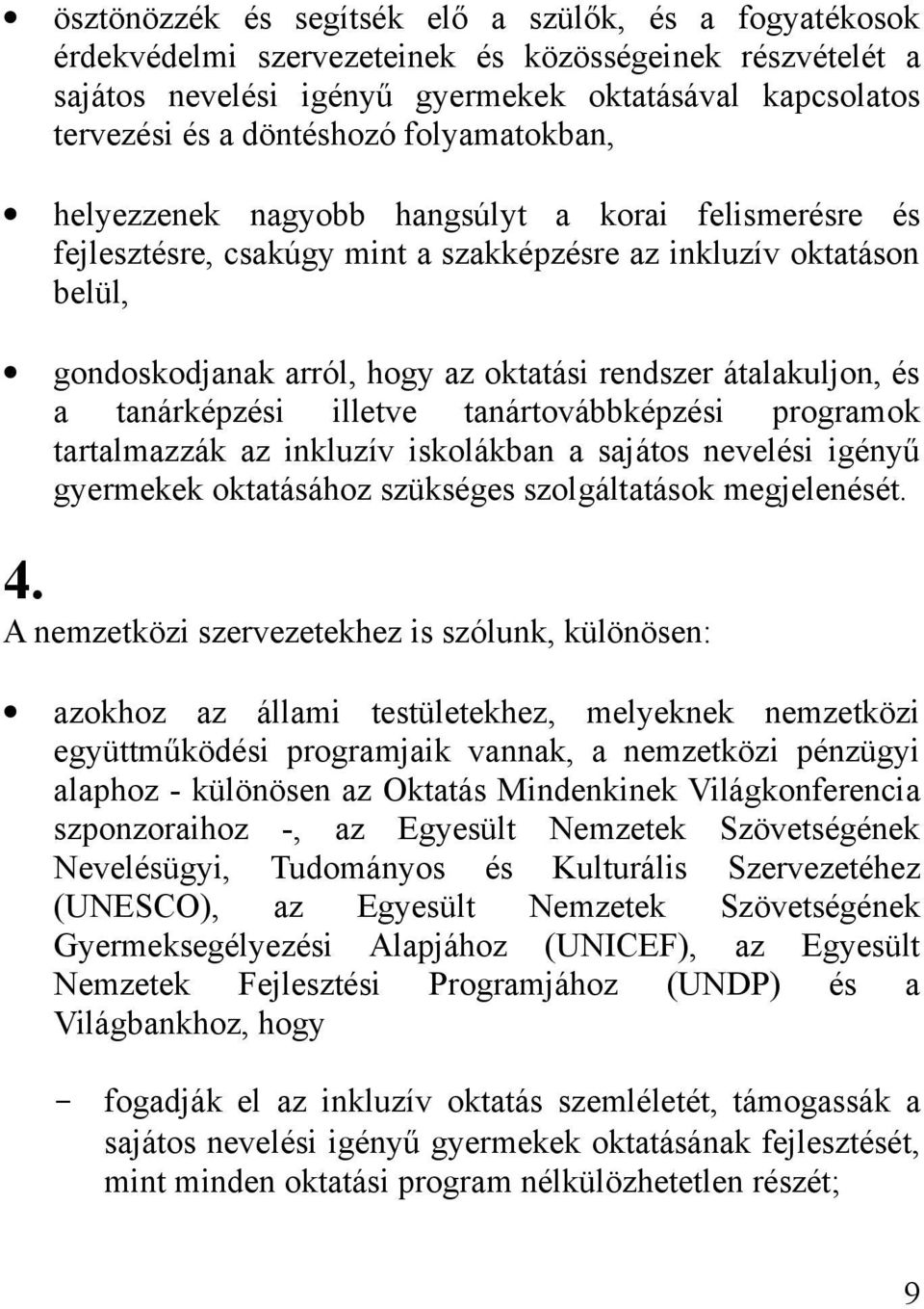 átalakuljon, és a tanárképzési illetve tanártovábbképzési programok tartalmazzák az inkluzív iskolákban a sajátos nevelési igényű gyermekek oktatásához szükséges szolgáltatások megjelenését. 4.