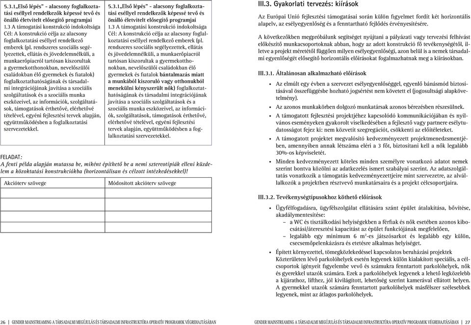 rendszeres szociális segélyezettek, ellátás és jövedelemnélküli, a munkaerôpiacról tartósan kiszorultak a gyermekotthonokban, nevelôszülôi családokban élô gyermekek és fiatalok)