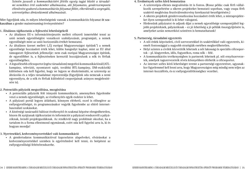 1. Általános tájékoztatás a fejlesztési lehetôségekrôl Az általános EU-s információterjesztés mellett célszerû ismertebbé tenni az unió nemek egyenlôségére vonatkozó szabályozását, programjait, a