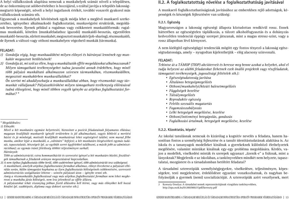 Ugyancsak a munkahelyek bôvítésének egyik módja lehet a meglévô munkaerô szerkezetéhez, igényeihez alkalmazkodó foglalkoztatási, munkavégzési struktúrák, megoldások bevezetése.