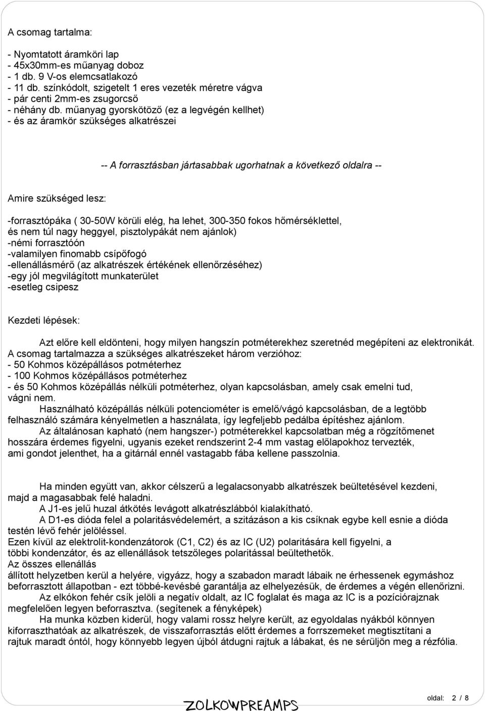 műanyag gyorskötöző (ez a legvégén kellhet) - és az áramkör szükséges alkatrészei -- A forrasztásban jártasabbak ugorhatnak a következő oldalra -Amire szükséged lesz: -forrasztópáka ( 30-50W körüli