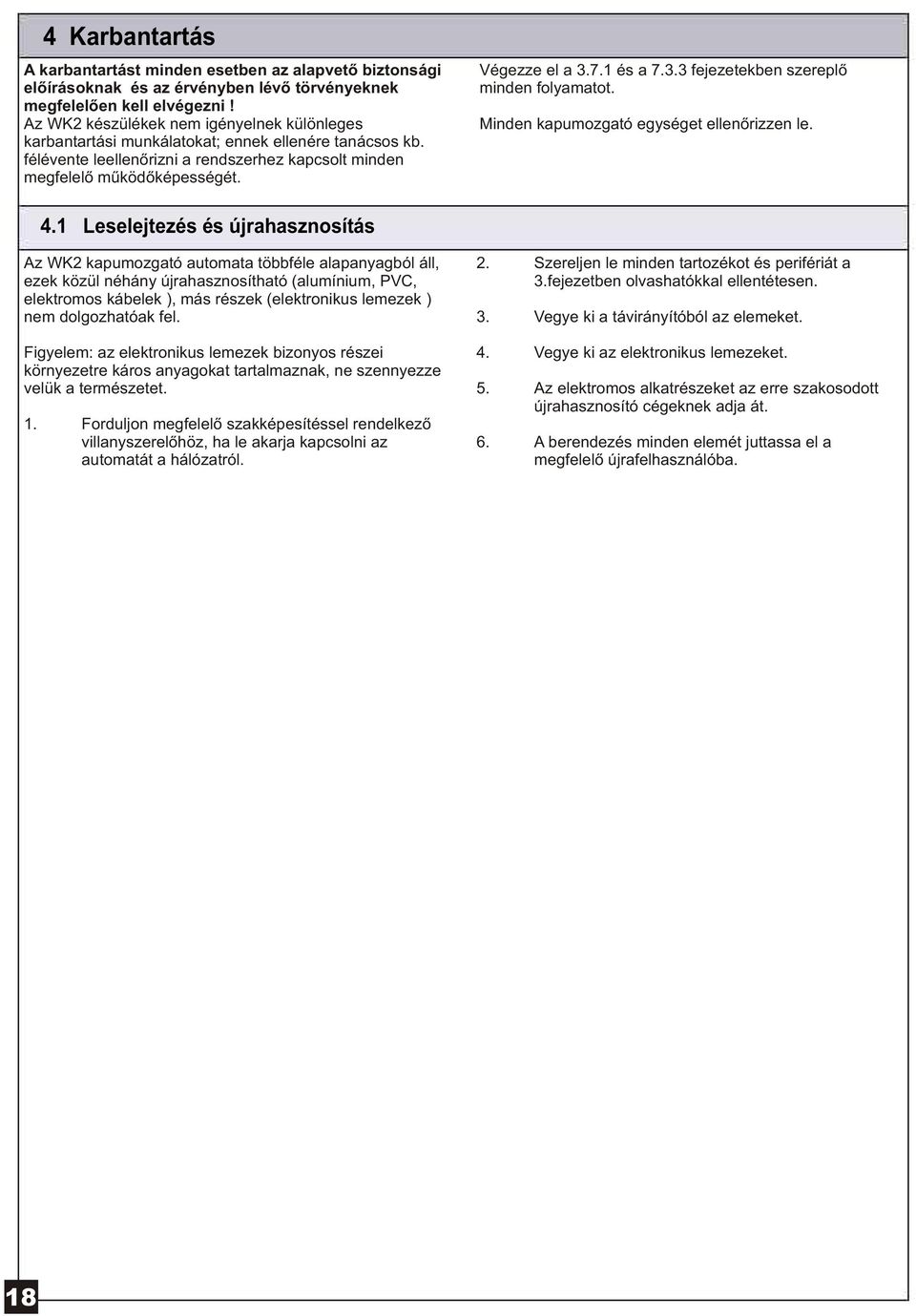 1 és a 7.3.3 fejezetekben szereplõ minden folyamatot. Minden kapumozgató egységet ellenõrizzen le. 4.