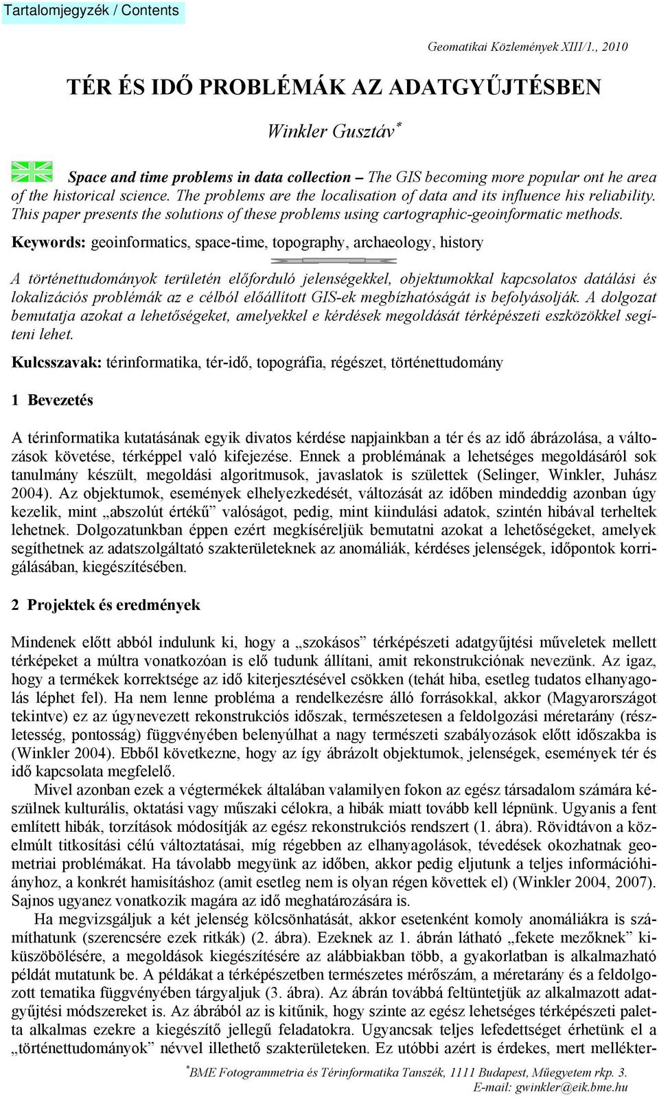 Keywords: geoinformatics, space-time, topography, archaeology, history A történettudományok területén előforduló jelenségekkel, objektumokkal kapcsolatos datálási és lokalizációs problémák az e