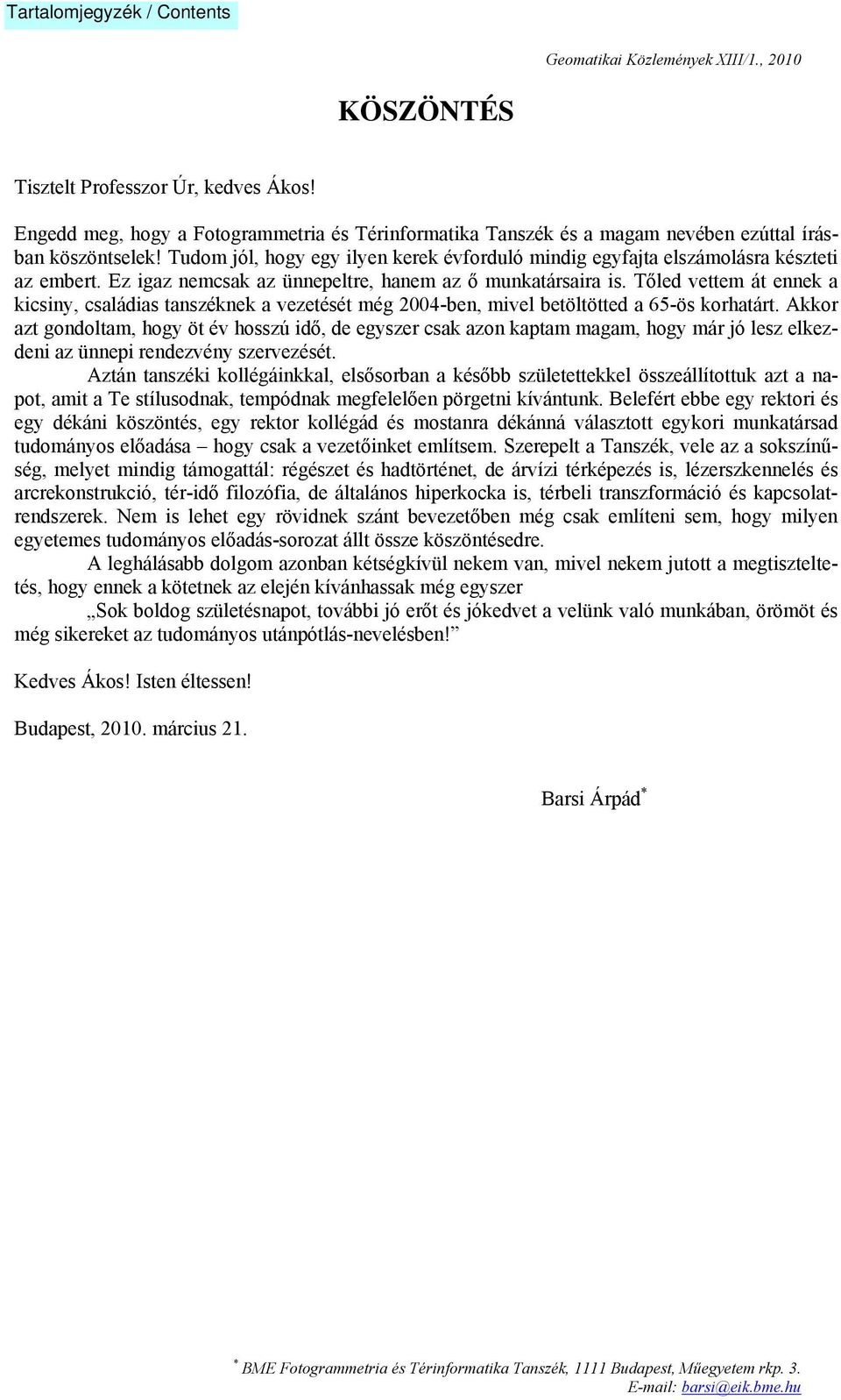 Tőled vettem át ennek a kicsiny, családias tanszéknek a vezetését még 2004-ben, mivel betöltötted a 65-ös korhatárt.