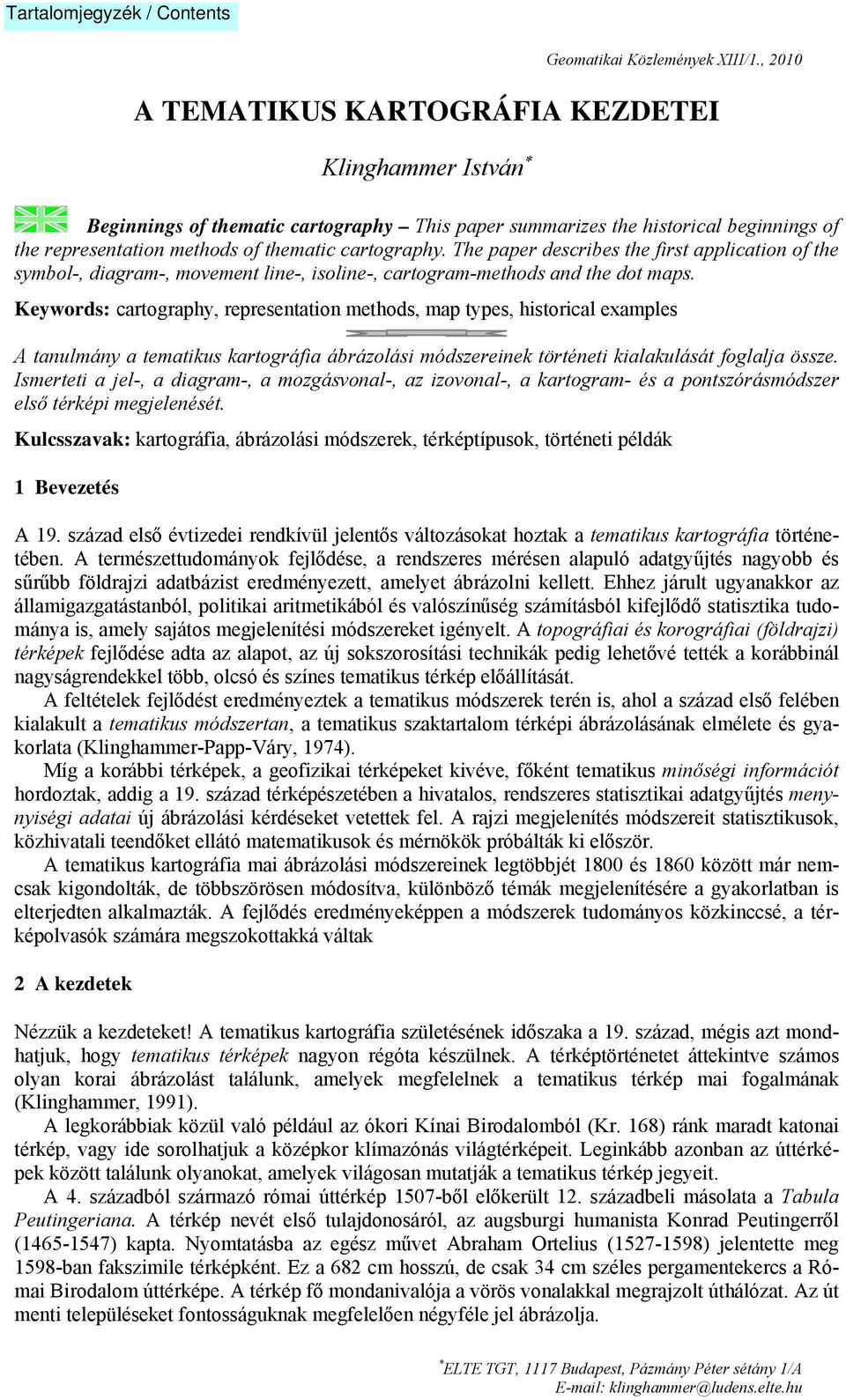 Keywords: cartography, representation methods, map types, historical examples A tanulmány a tematikus kartográfia ábrázolási módszereinek történeti kialakulását foglalja össze.