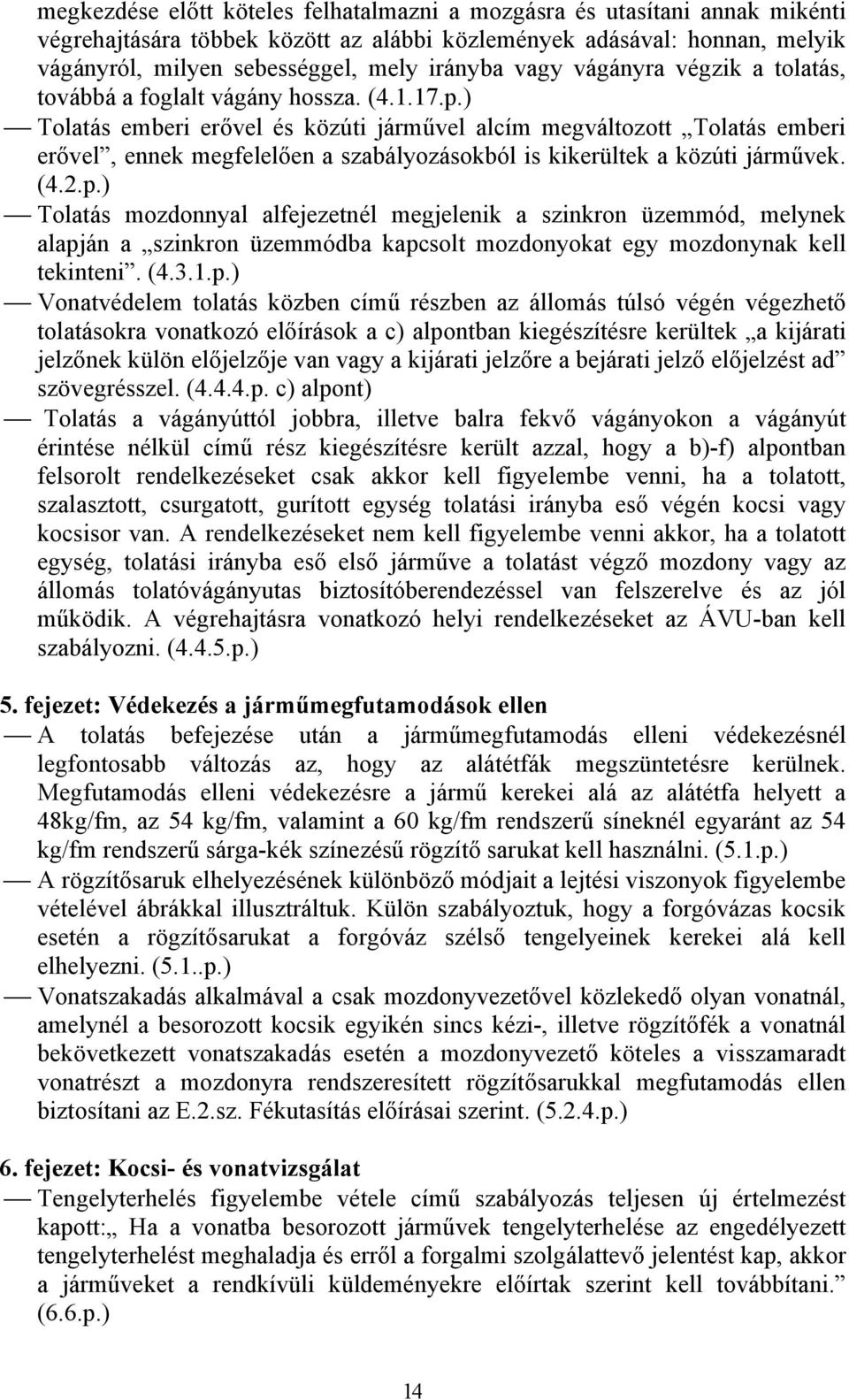 ) Tolatás emberi erővel és közúti járművel alcím megváltozott Tolatás emberi erővel, ennek megfelelően a szabályozásokból is kikerültek a közúti járművek. (4.2.p.