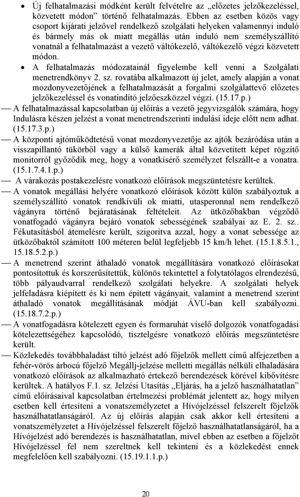 vezető váltókezelő, váltókezelő végzi közvetett módon. A felhatalmazás módozatainál figyelembe kell venni a Szolgálati menetrendkönyv 2. sz.