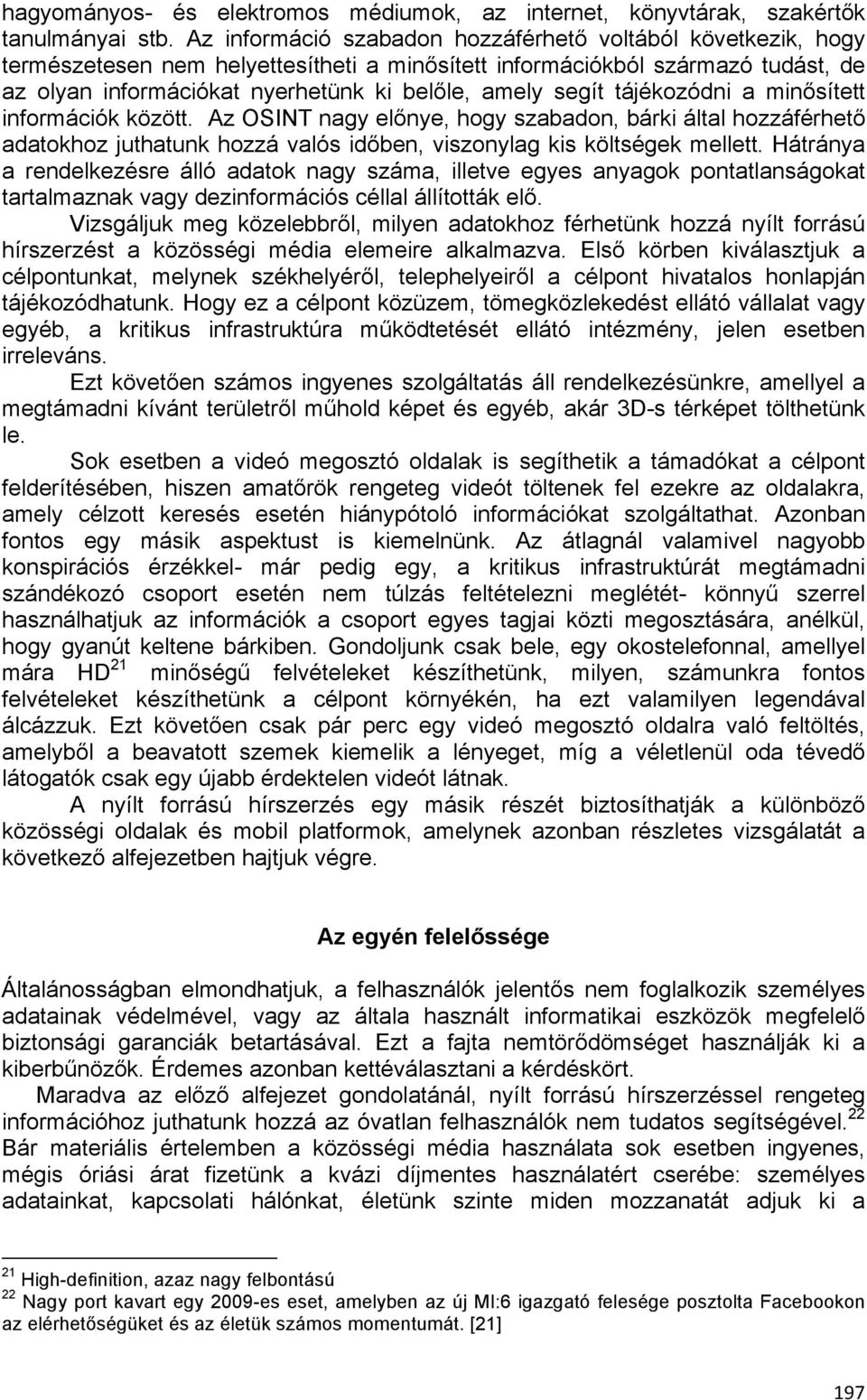 segít tájékozódni a minősített információk között. Az OSINT nagy előnye, hogy szabadon, bárki által hozzáférhető adatokhoz juthatunk hozzá valós időben, viszonylag kis költségek mellett.