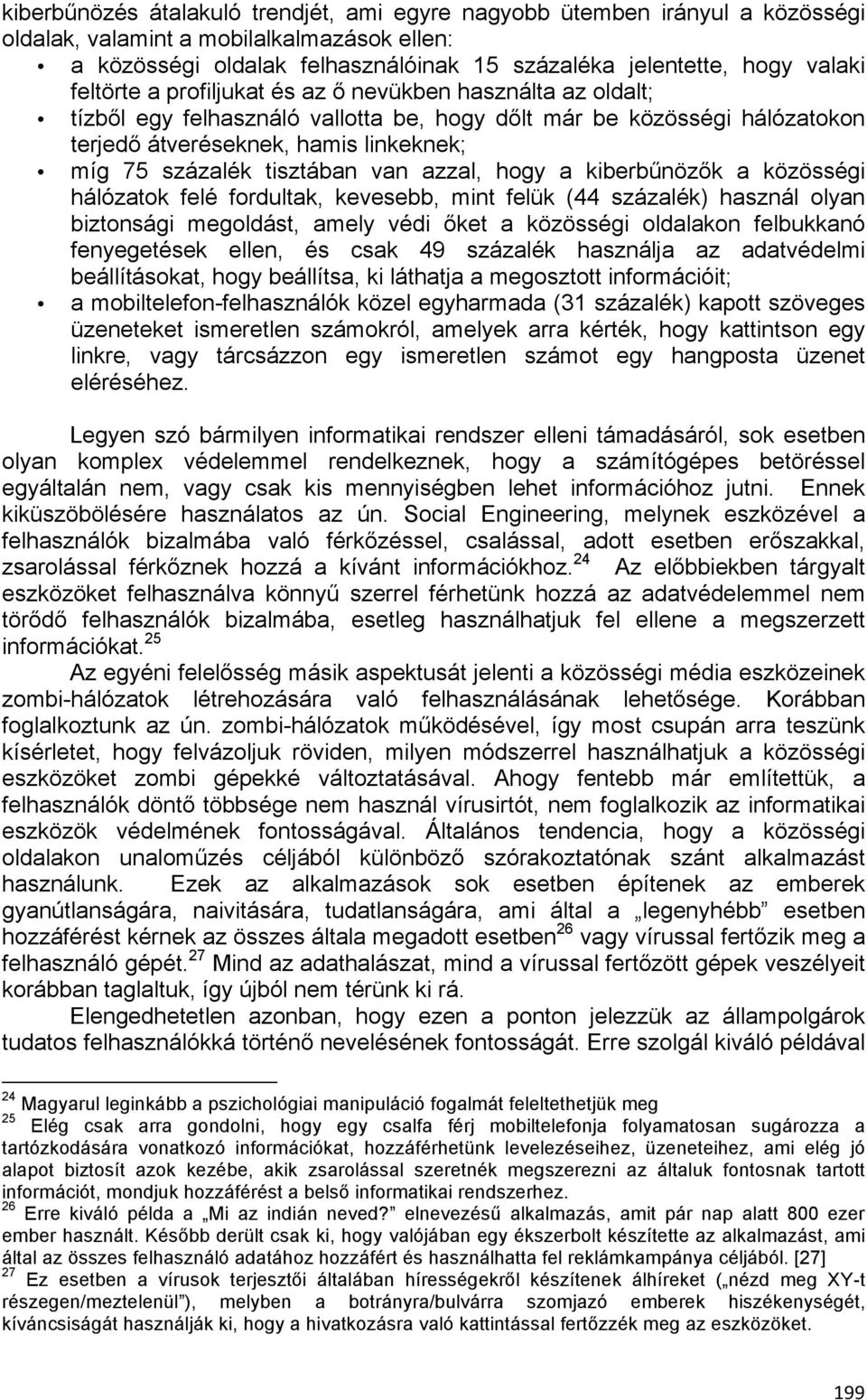 tisztában van azzal, hogy a kiberbűnözők a közösségi hálózatok felé fordultak, kevesebb, mint felük (44 százalék) használ olyan biztonsági megoldást, amely védi őket a közösségi oldalakon felbukkanó