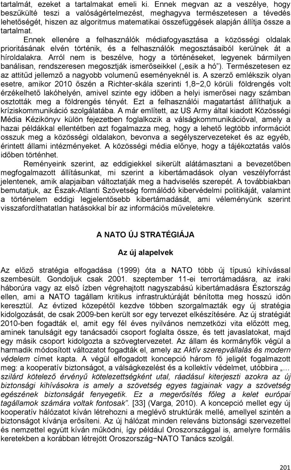 Ennek ellenére a felhasználók médiafogyasztása a közösségi oldalak prioritásának elvén történik, és a felhasználók megosztásaiból kerülnek át a híroldalakra.