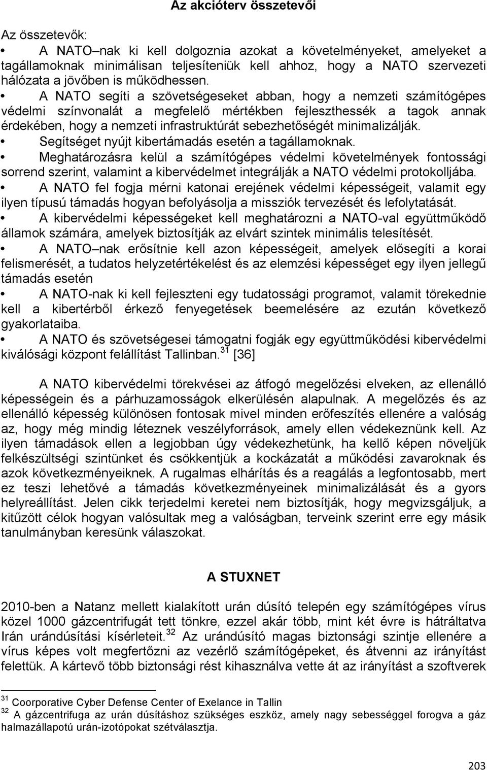 A NATO segíti a szövetségeseket abban, hogy a nemzeti számítógépes védelmi színvonalát a megfelelő mértékben fejleszthessék a tagok annak érdekében, hogy a nemzeti infrastruktúrát sebezhetőségét