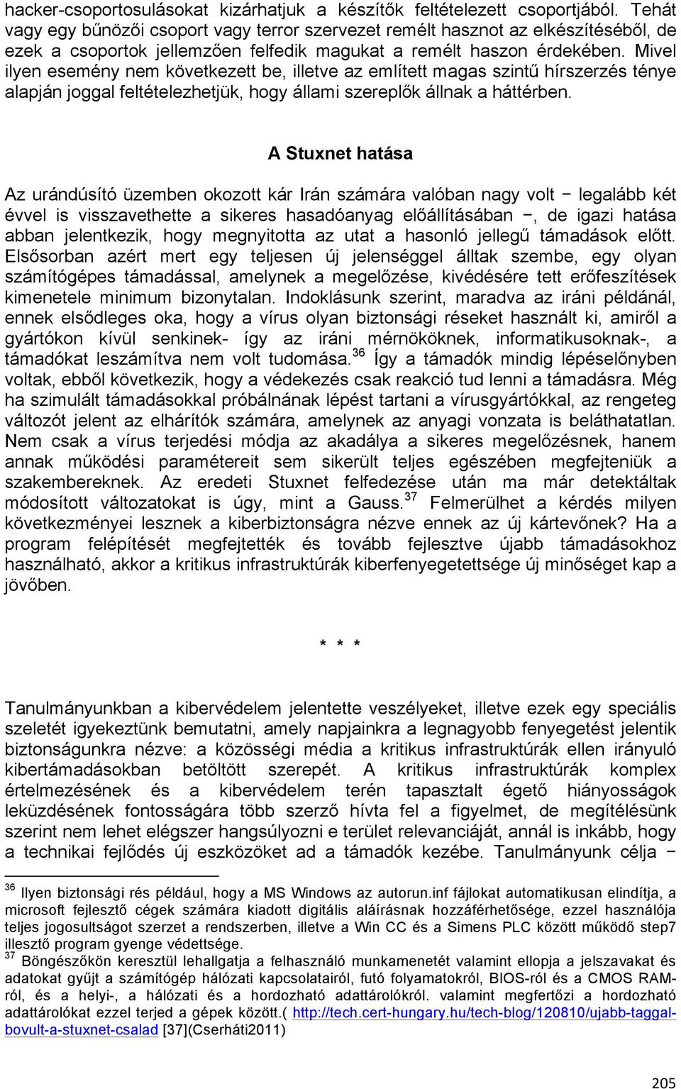 Mivel ilyen esemény nem következett be, illetve az említett magas szintű hírszerzés ténye alapján joggal feltételezhetjük, hogy állami szereplők állnak a háttérben.