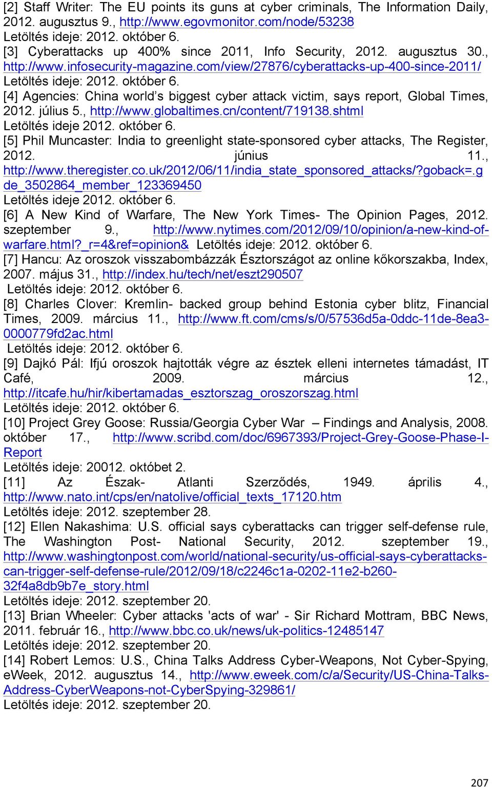 [4] Agencies: China world s biggest cyber attack victim, says report, Global Times, 2012. július 5., http://www.globaltimes.cn/content/719138.shtml Letöltés ideje 2012. október 6.