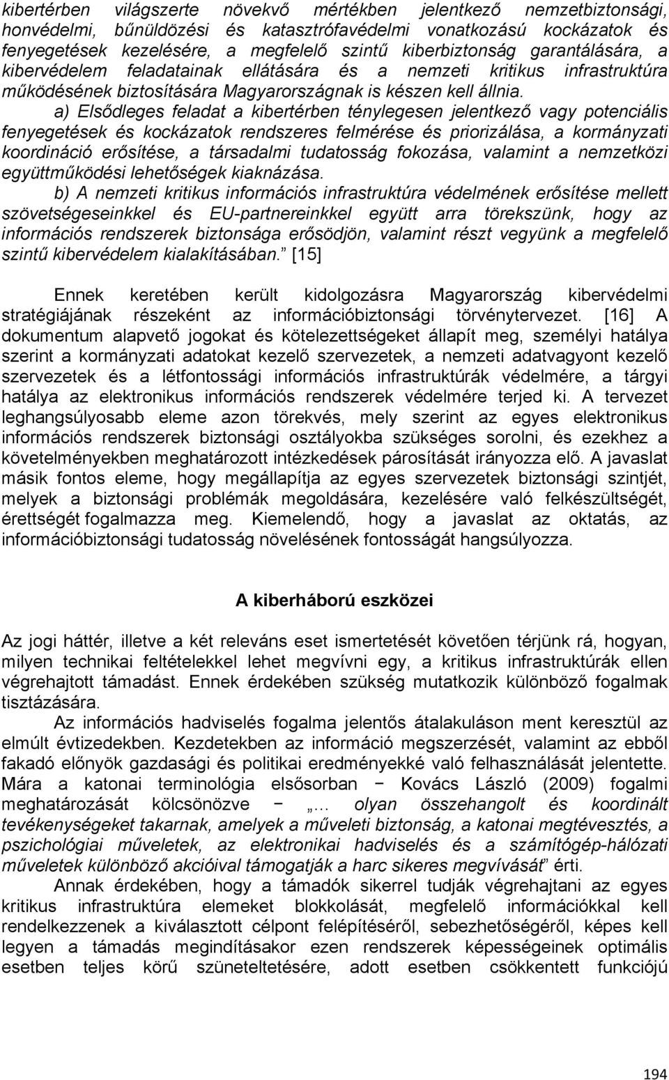 a) Elsődleges feladat a kibertérben ténylegesen jelentkező vagy potenciális fenyegetések és kockázatok rendszeres felmérése és priorizálása, a kormányzati koordináció erősítése, a társadalmi