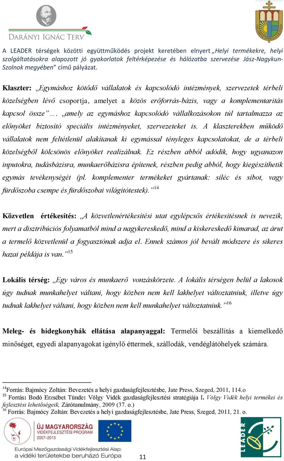 A klaszterekben működő vállalatok nem feltétlenül alakítanak ki egymással tényleges kapcsolatokat, de a térbeli közelségből kölcsönös előnyöket realizálnak.