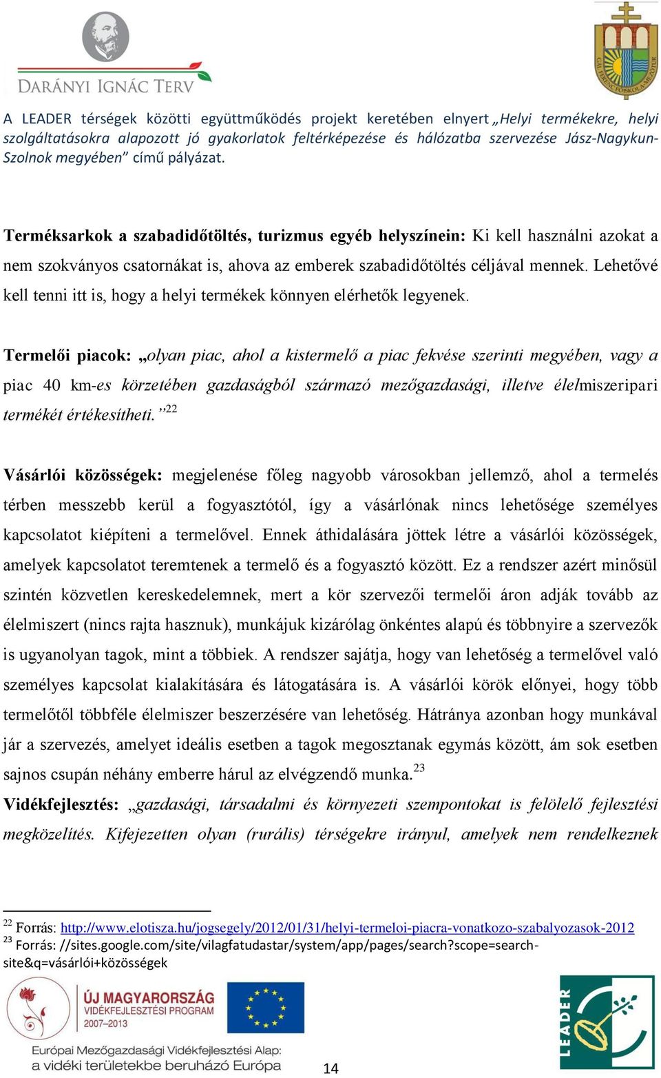 Termelői piacok: olyan piac, ahol a kistermelő a piac fekvése szerinti megyében, vagy a piac 40 km-es körzetében gazdaságból származó mezőgazdasági, illetve élelmiszeripari termékét értékesítheti.