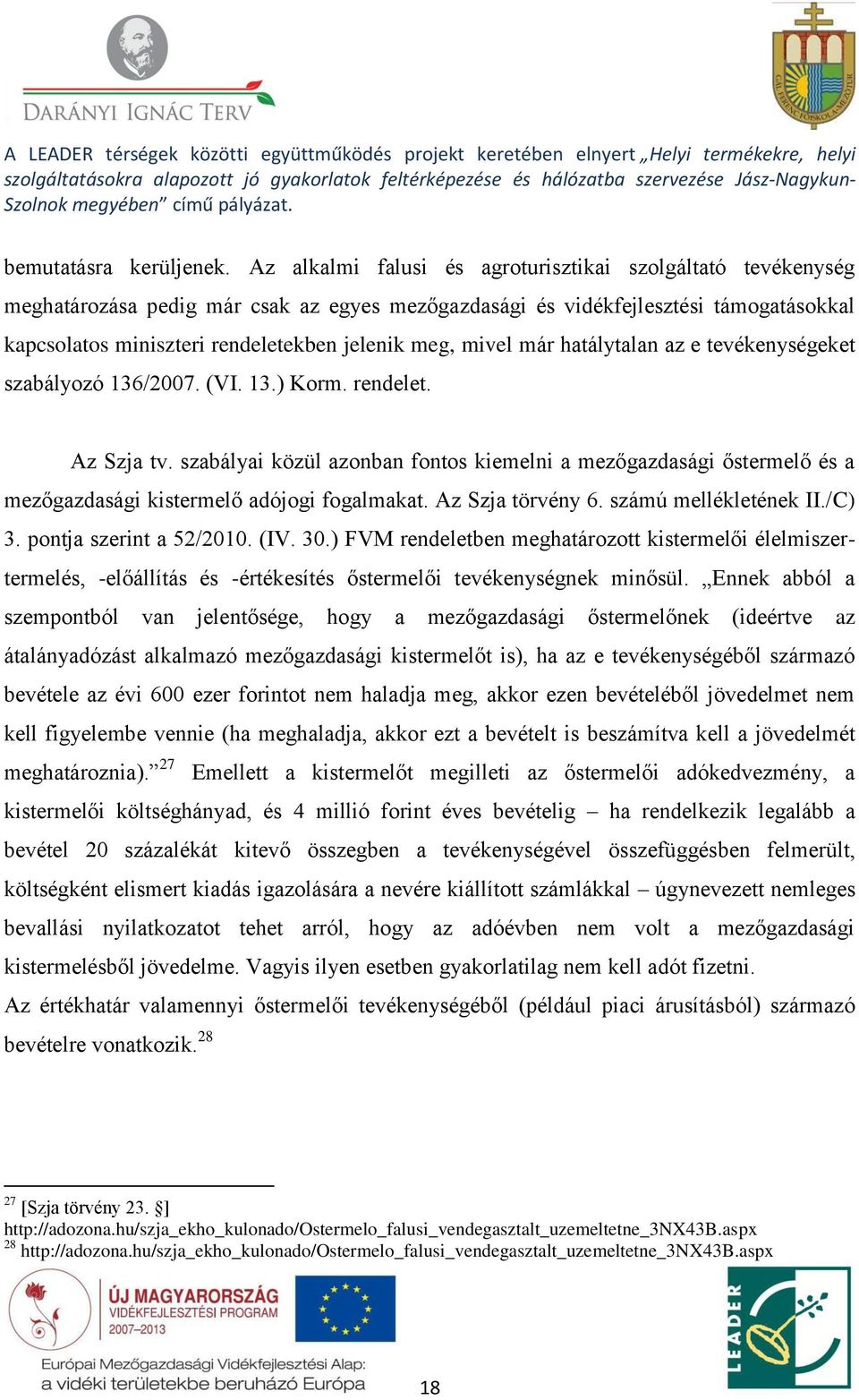 mivel már hatálytalan az e tevékenységeket szabályozó 136/2007. (VI. 13.) Korm. rendelet. Az Szja tv.