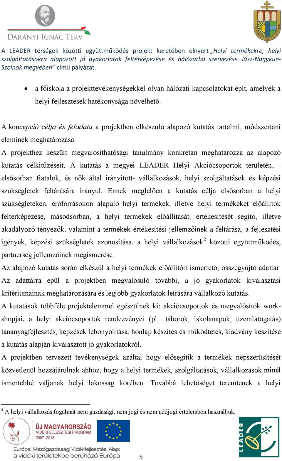 A projekthez készült megvalósíthatósági tanulmány konkrétan meghatározza az alapozó kutatás célkitűzéseit.