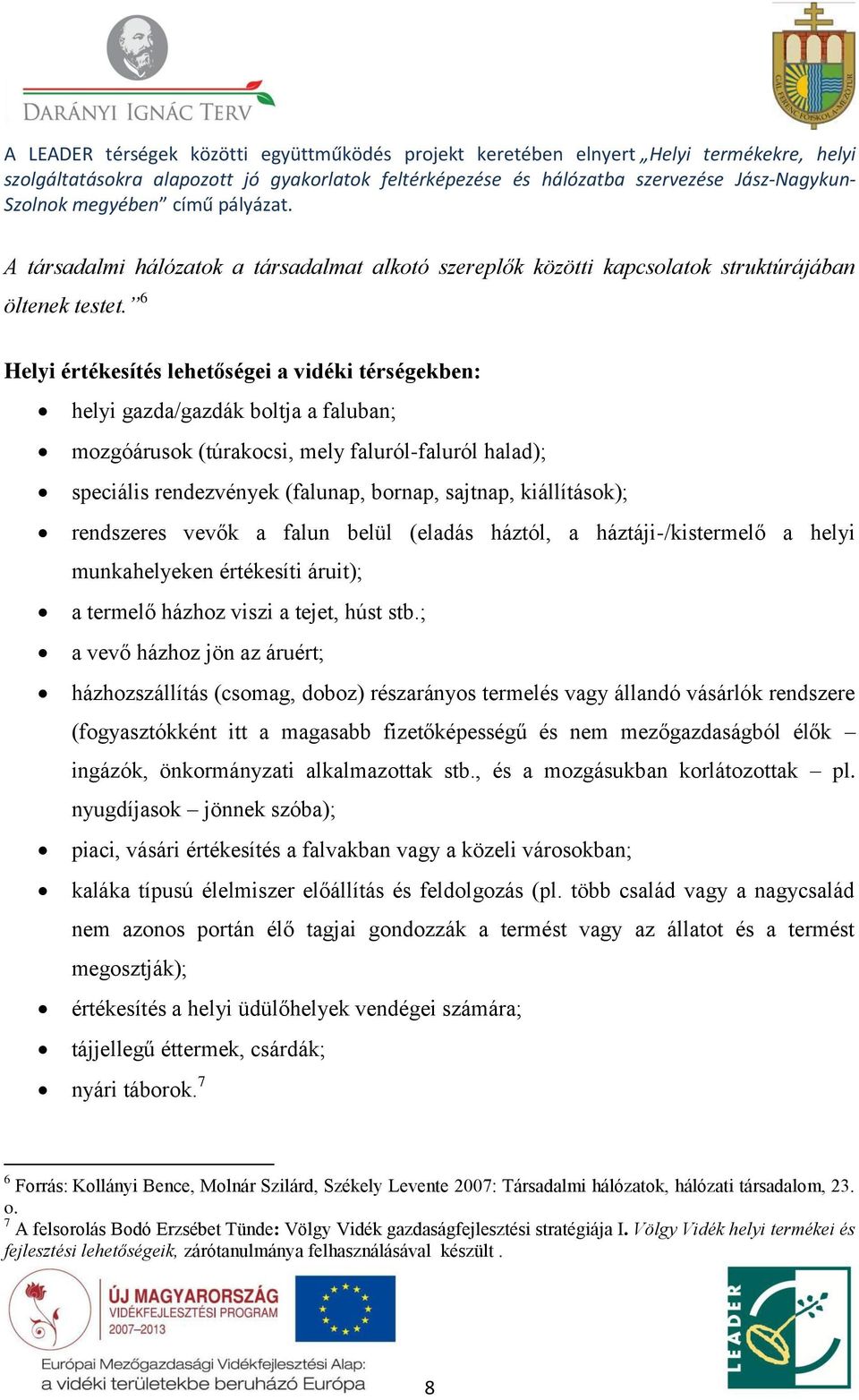 kiállítások); rendszeres vevők a falun belül (eladás háztól, a háztáji-/kistermelő a helyi munkahelyeken értékesíti áruit); a termelő házhoz viszi a tejet, húst stb.