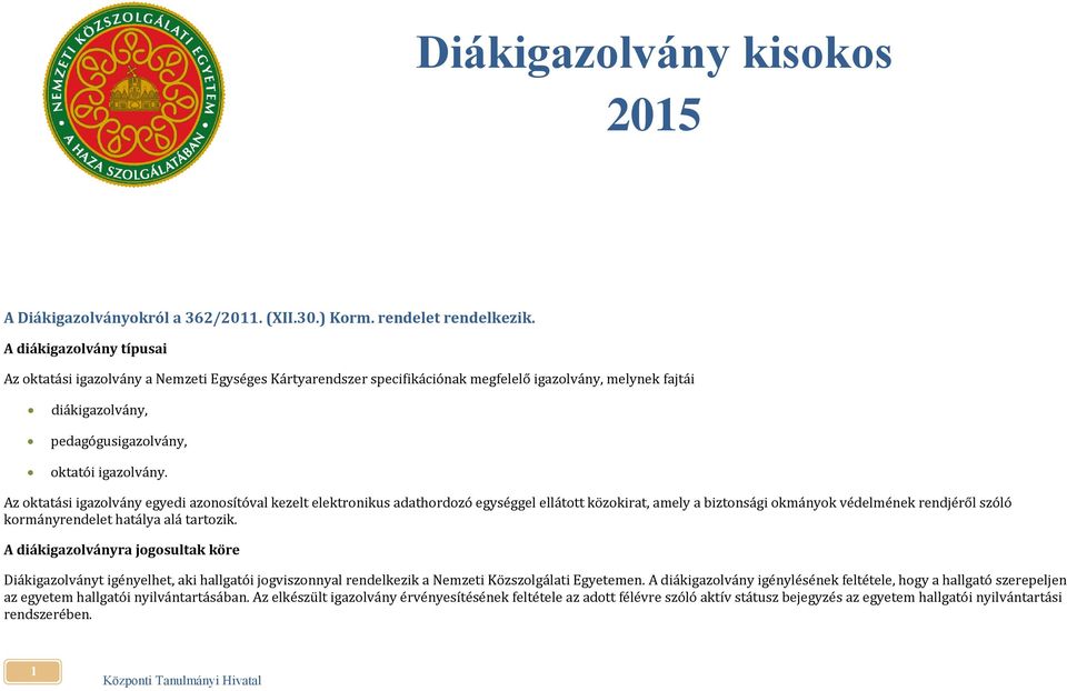 Az oktatási igazolvány egyedi azonosítóval kezelt elektronikus adathordozó egységgel ellátott közokirat, amely a biztonsági okmányok védelmének rendjéről szóló kormányrendelet hatálya alá tartozik.