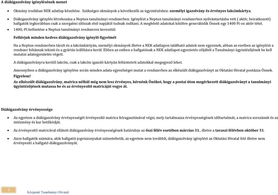 Igénylést a Neptun tanulmányi rendszerben nyilvántartásba vett ( aktív, beiratkozott) hallgatók legkorábban csak a szorgalmi időszak első napjától tudnak indítani.