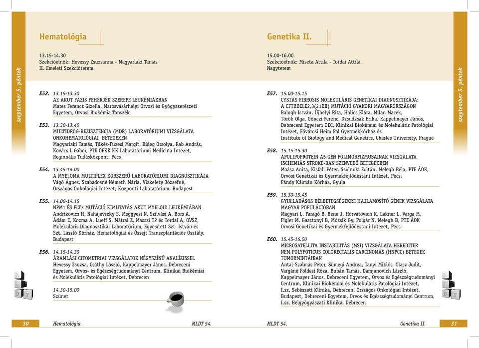 45 MULTIDROG-REZISZTENCIA (MDR) LABORATÓRIUMI VIZSGÁLATA ONKOHEMATOLÓGIAI BETEGEKEN Magyarlaki Tamás, Tôkés-Füzesi Margit, Rideg Orsolya, Rab András, Kovács L Gábor, PTE OEKK KK Laboratóriumi