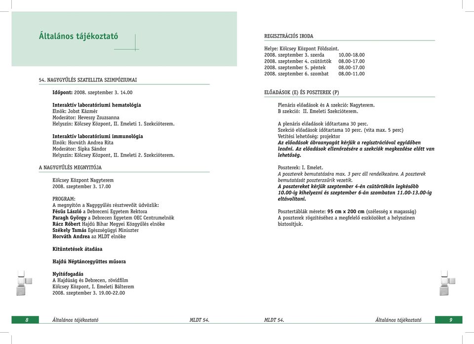 Interaktív laboratóriumi immunológia Elnök: Horváth Andrea Rita Moderátor: Sipka Sándor Helyszín: Kölcsey Központ, II. Emeleti. Szekcióterem. A NAGYGYÛLÉS MEGNYITÓJA Kölcsey Központ Nagyterem 008.