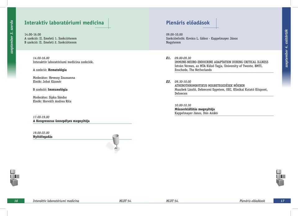 30 IMMUNE-NEURO-ENDOCRINE ADAPTATION DURING CRITICAL ILLNESS István Vermes, az MTA Külsô Tagja, University of Twente, BMTI, Enschede, The Netherlands szeptember 4.