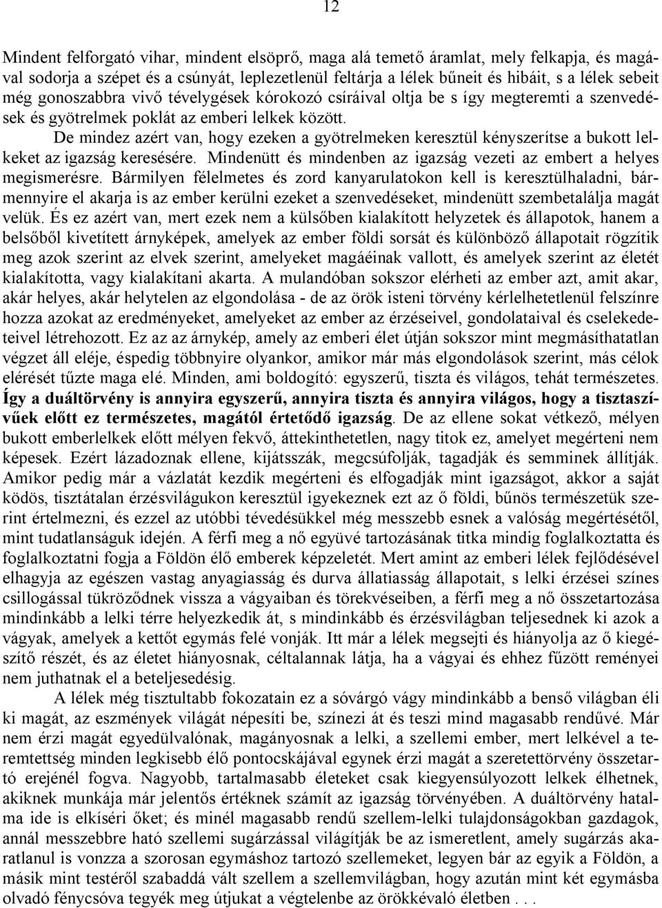 De mindez azért van, hogy ezeken a gyötrelmeken keresztül kényszerítse a bukott lelkeket az igazság keresésére. Mindenütt és mindenben az igazság vezeti az embert a helyes megismerésre.