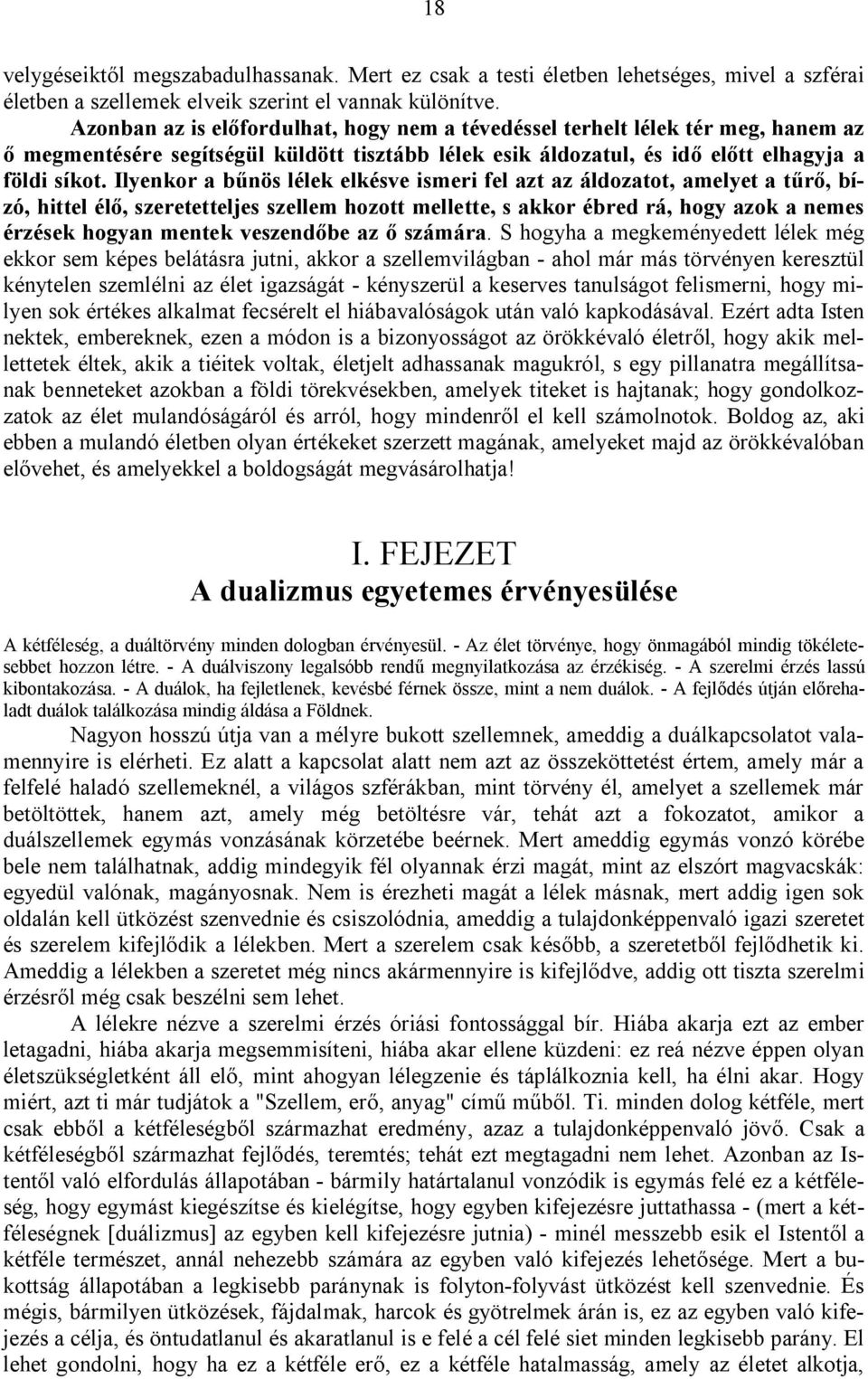 Ilyenkor a bűnös lélek elkésve ismeri fel azt az áldozatot, amelyet a tűrő, bízó, hittel élő, szeretetteljes szellem hozott mellette, s akkor ébred rá, hogy azok a nemes érzések hogyan mentek