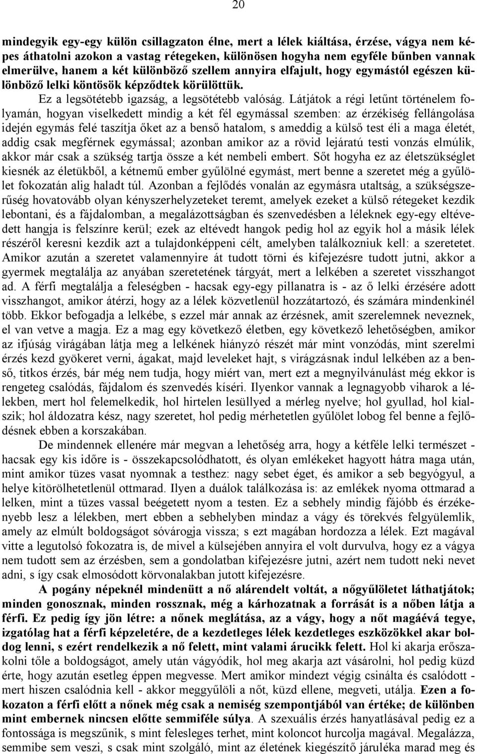 Látjátok a régi letűnt történelem folyamán, hogyan viselkedett mindig a két fél egymással szemben: az érzékiség fellángolása idején egymás felé taszítja őket az a benső hatalom, s ameddig a külső