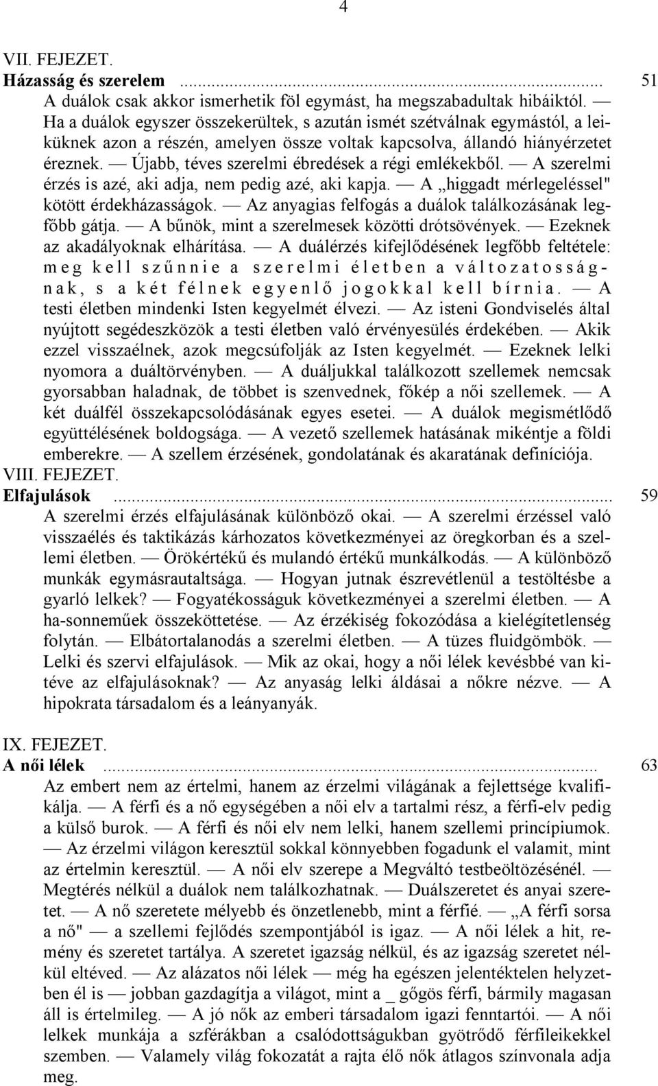 Újabb, téves szerelmi ébredések a régi emlékekből. A szerelmi érzés is azé, aki adja, nem pedig azé, aki kapja. A higgadt mérlegeléssel" kötött érdekházasságok.