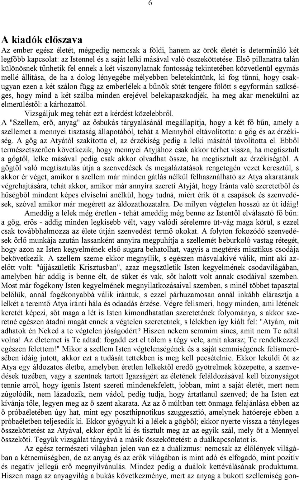 csakugyan ezen a két szálon függ az emberlélek a bűnök sötét tengere fölött s egyformán szükséges, hogy mind a két szálba minden erejével belekapaszkodjék, ha meg akar menekülni az elmerüléstől: a