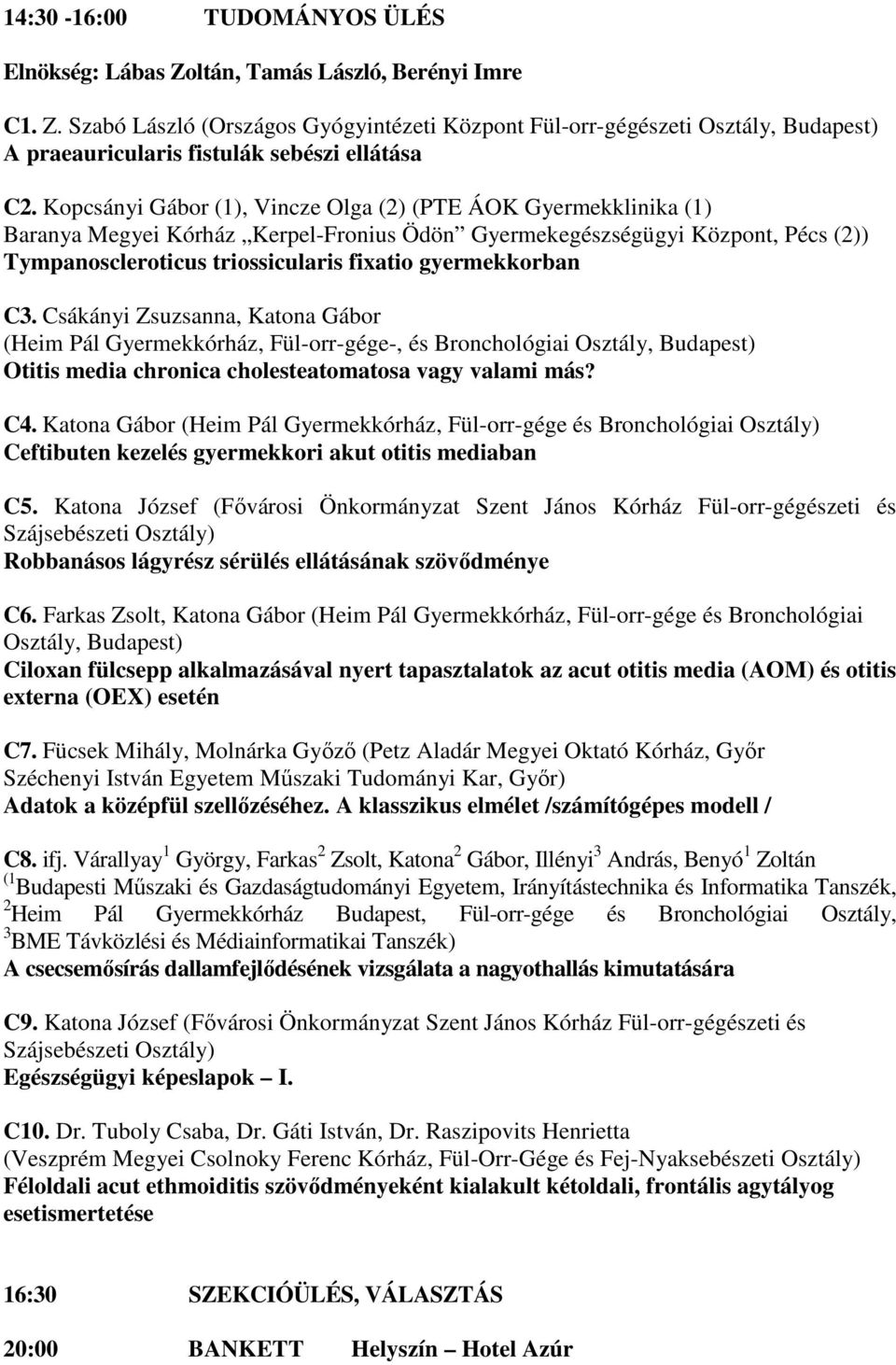 gyermekkorban C3. Csákányi Zsuzsanna, Katona Gábor (Heim Pál Gyermekkórház, Fül-orr-gége-, és Bronchológiai Osztály, Budapest) Otitis media chronica cholesteatomatosa vagy valami más? C4.