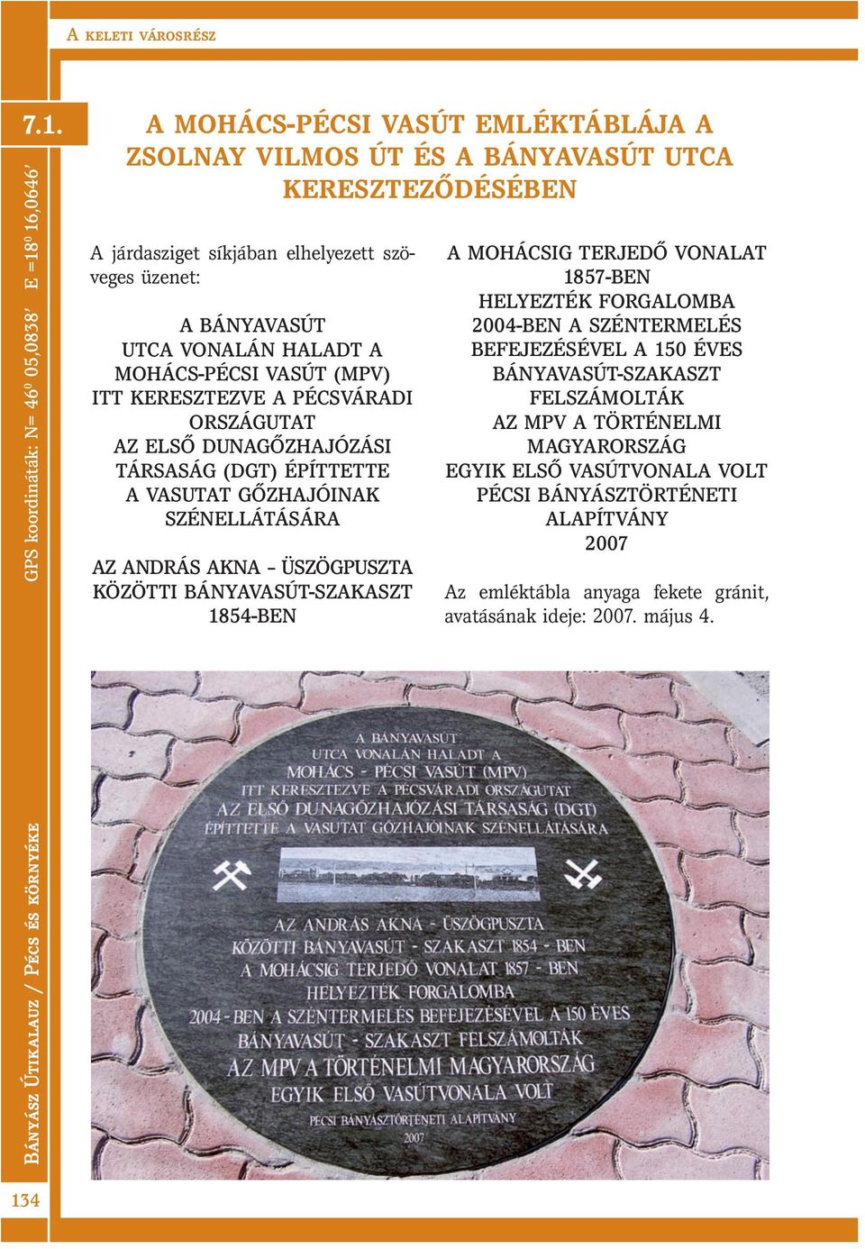 SZÉNELLÁTÁSÁRA AZ ANDRÁS AKNA ÜSZÖGPUSZTA KÖZÖTTI BÁNYAVASÚT-SZAKASZT 1854-BEN A MOHÁCSIG TERJEDŐ VONALAT 1857-BEN HELYEZTÉK FORGALOMBA 2004-BEN A SZÉNTERMELÉS BEFEJEZÉSÉVEL A 150 ÉVES