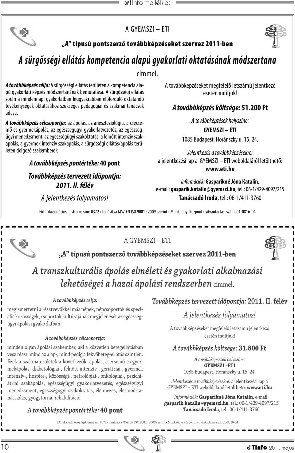 A továbbképzés célcsoportja: az ápolás, az aneszteziológia, a csecsemő és gyermekápolás, az egészségügyi gyakorlatvezetés, az egészségügyi menedzsment, az egészségügyi szakoktatás, a felnőtt intenzív