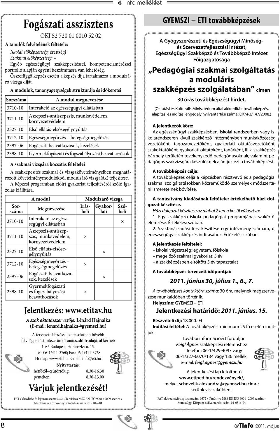 A modulok, tananyagegységek struktúrája és időkeretei Sorszáma A modul megnevezése 3710-10 Interakció az egészségügyi ellátásban 3711-10 Aszepszis-antiszepszis, munkavédelem, környezetvédelem 2327-10