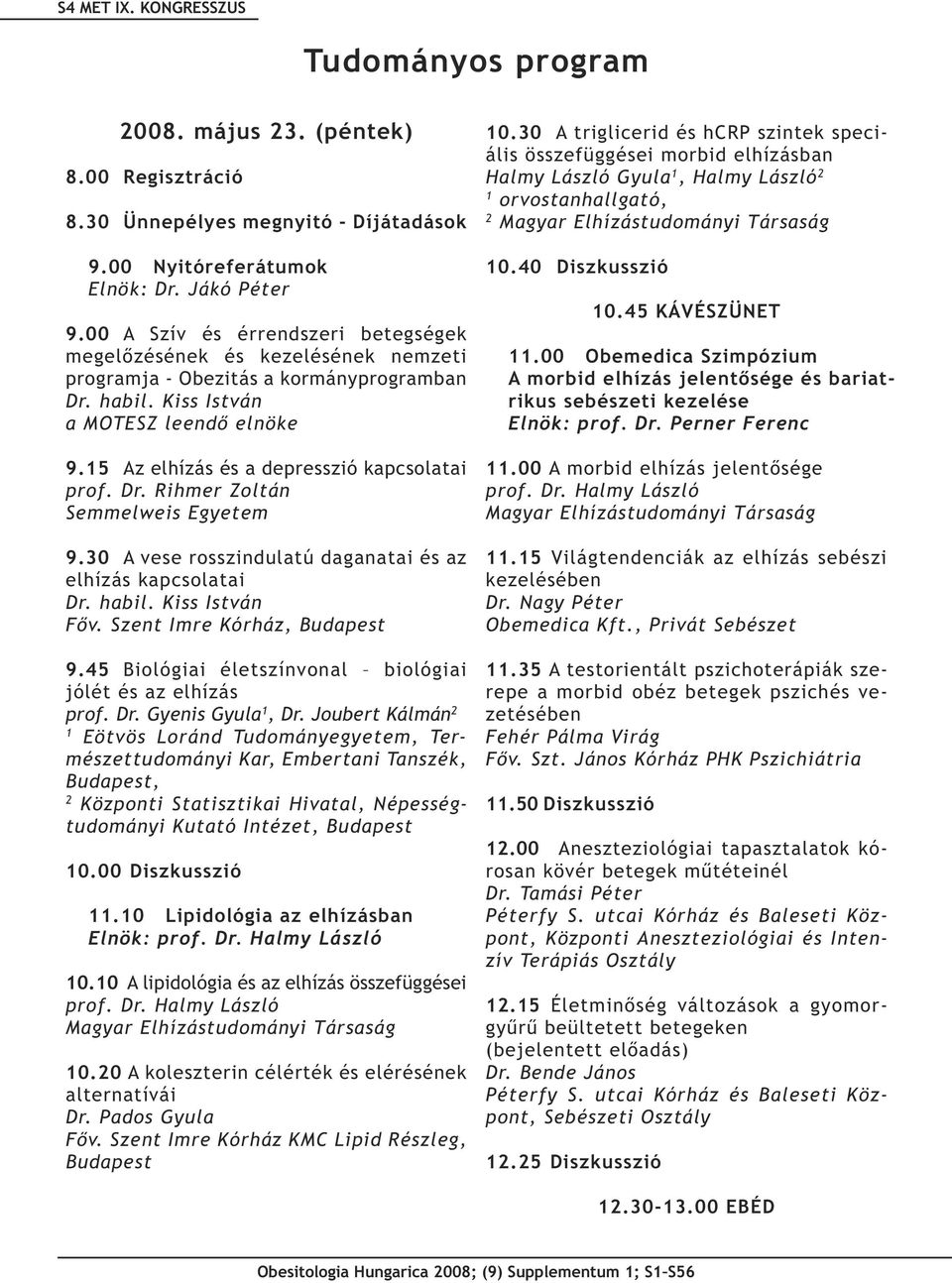 15 Az elhízás és a depresszió kapcsolatai prof. Dr. Rihmer Zoltán Semmelweis Egyetem 9.30 A vese rosszindulatú daganatai és az elhízás kapcsolatai Dr. habil. Kiss István Főv.