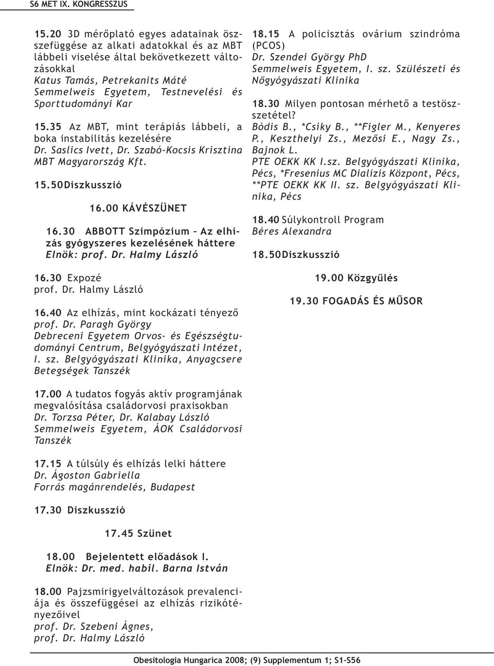 Sporttudományi Kar 15.35 Az MBT, mint terápiás lábbeli, a boka instabilitás kezelésére Dr. Saslics Ivett, Dr. Szabó-Kocsis Krisztina MBT Magyarország Kft. 15.50Diszkusszió 16.00 KÁVÉSZÜNET 16.