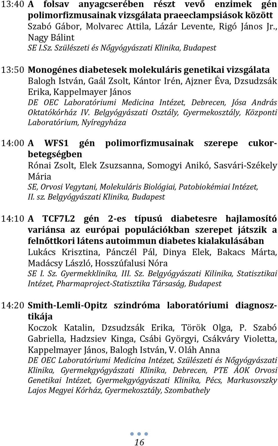 Szülészeti és Nőgyógyászati Klinika, Budapest 13:50 Monogénes diabetesek molekuláris genetikai vizsgálata Balogh István, Gaál Zsolt, Kántor Irén, Ajzner Éva, Dzsudzsák Erika, Kappelmayer János DE OEC